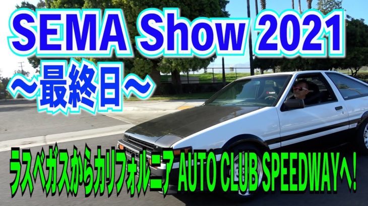 SEMA Show2021 ～最終日～ラスベガスからカリフォルニア AUTO CLUB SPEEDWAYへ！